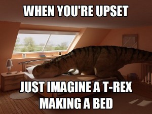 When-youre-upset-just-imagine-a-T-Rex-making-a-bed